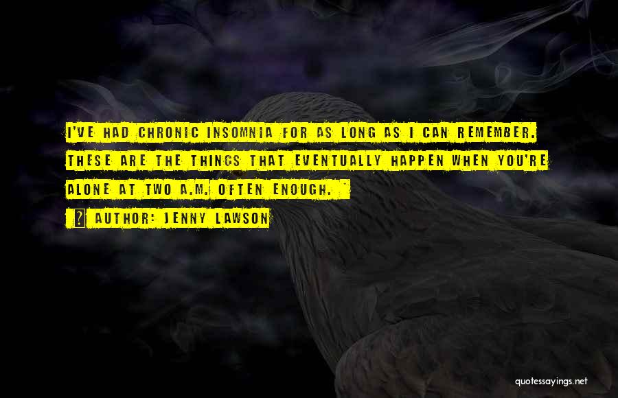 Jenny Lawson Quotes: I've Had Chronic Insomnia For As Long As I Can Remember. These Are The Things That Eventually Happen When You're