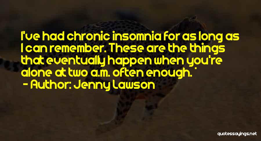 Jenny Lawson Quotes: I've Had Chronic Insomnia For As Long As I Can Remember. These Are The Things That Eventually Happen When You're