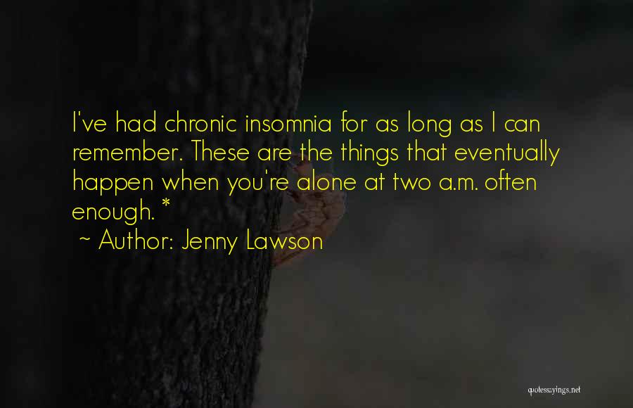 Jenny Lawson Quotes: I've Had Chronic Insomnia For As Long As I Can Remember. These Are The Things That Eventually Happen When You're