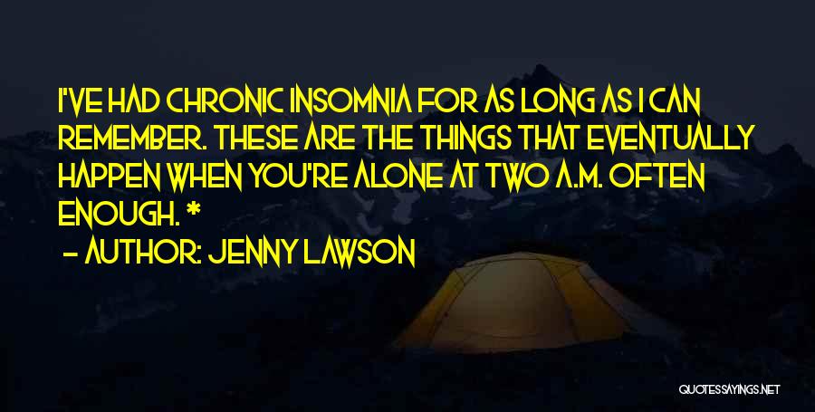 Jenny Lawson Quotes: I've Had Chronic Insomnia For As Long As I Can Remember. These Are The Things That Eventually Happen When You're