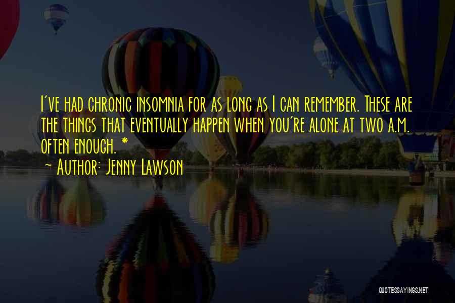 Jenny Lawson Quotes: I've Had Chronic Insomnia For As Long As I Can Remember. These Are The Things That Eventually Happen When You're