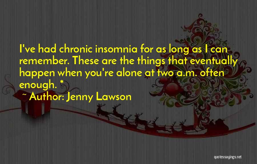 Jenny Lawson Quotes: I've Had Chronic Insomnia For As Long As I Can Remember. These Are The Things That Eventually Happen When You're