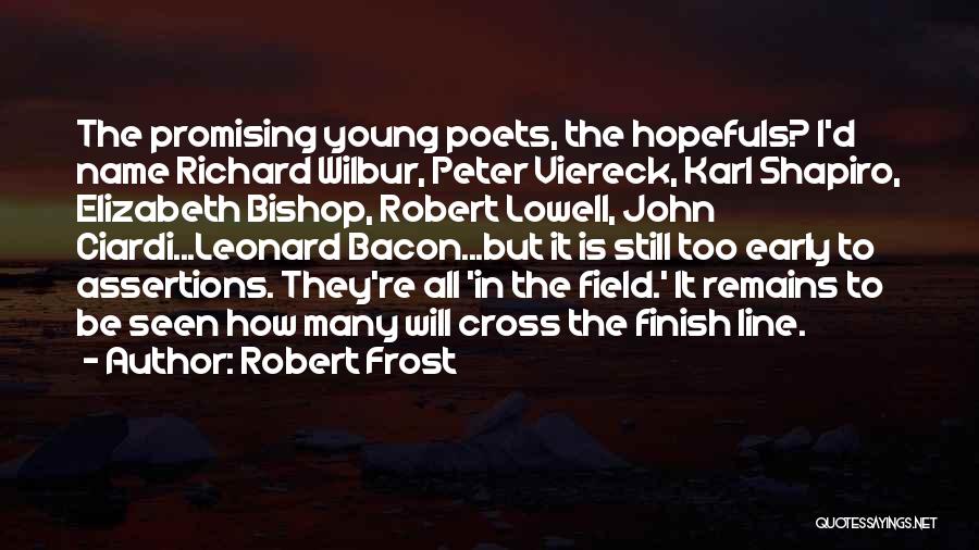 Robert Frost Quotes: The Promising Young Poets, The Hopefuls? I'd Name Richard Wilbur, Peter Viereck, Karl Shapiro, Elizabeth Bishop, Robert Lowell, John Ciardi...leonard