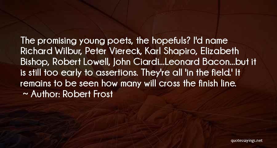 Robert Frost Quotes: The Promising Young Poets, The Hopefuls? I'd Name Richard Wilbur, Peter Viereck, Karl Shapiro, Elizabeth Bishop, Robert Lowell, John Ciardi...leonard