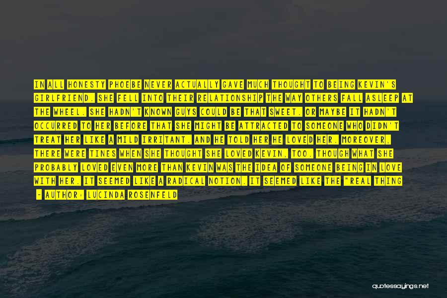 Lucinda Rosenfeld Quotes: In All Honesty Phoebe Never Actually Gave Much Thought To Being Kevin's Girlfriend. She Fell Into Their Relationship The Way