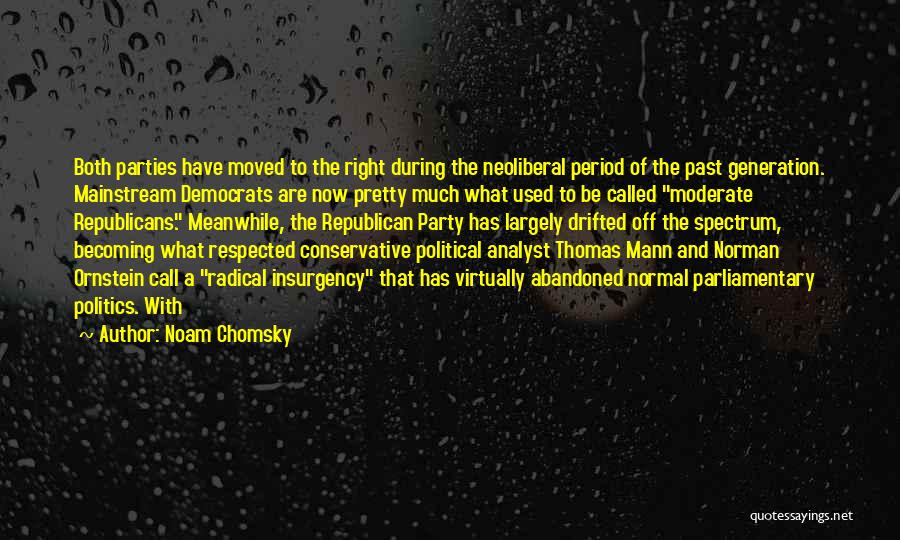 Noam Chomsky Quotes: Both Parties Have Moved To The Right During The Neoliberal Period Of The Past Generation. Mainstream Democrats Are Now Pretty