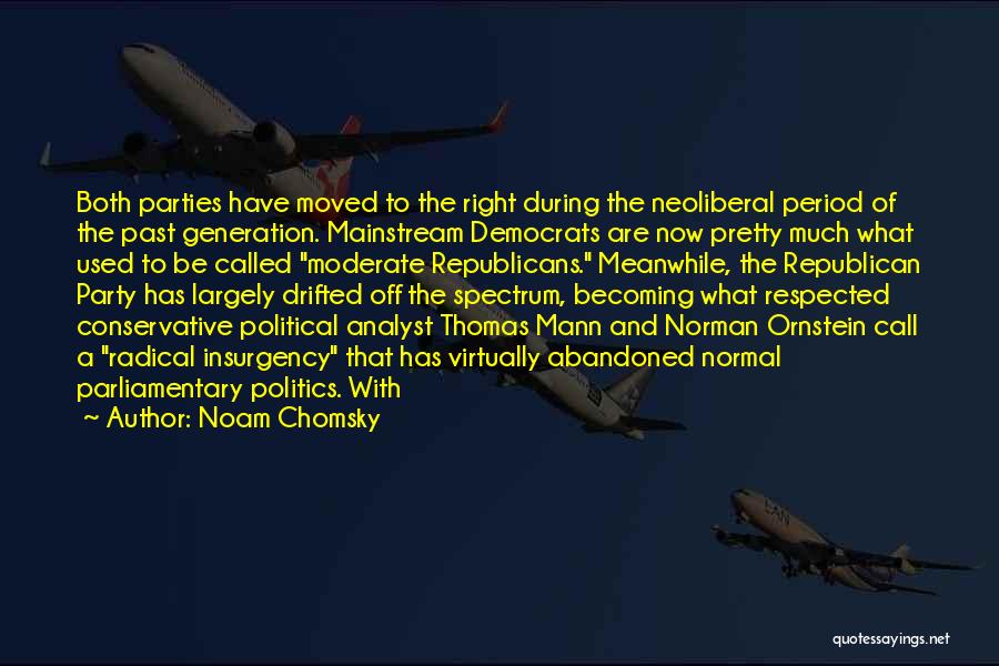 Noam Chomsky Quotes: Both Parties Have Moved To The Right During The Neoliberal Period Of The Past Generation. Mainstream Democrats Are Now Pretty