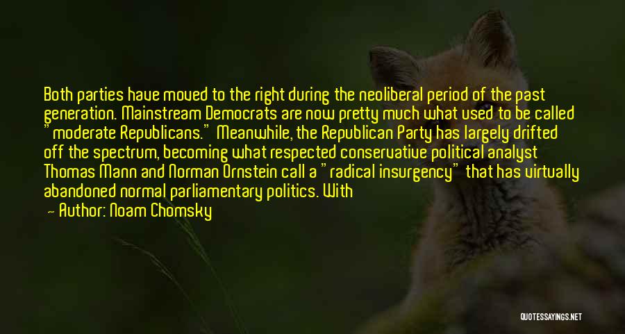Noam Chomsky Quotes: Both Parties Have Moved To The Right During The Neoliberal Period Of The Past Generation. Mainstream Democrats Are Now Pretty