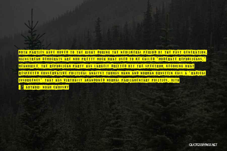 Noam Chomsky Quotes: Both Parties Have Moved To The Right During The Neoliberal Period Of The Past Generation. Mainstream Democrats Are Now Pretty
