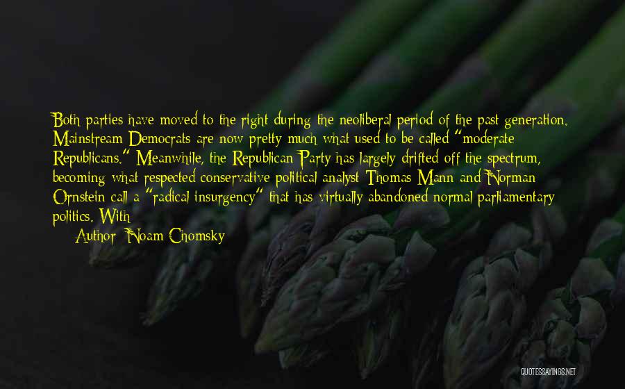Noam Chomsky Quotes: Both Parties Have Moved To The Right During The Neoliberal Period Of The Past Generation. Mainstream Democrats Are Now Pretty