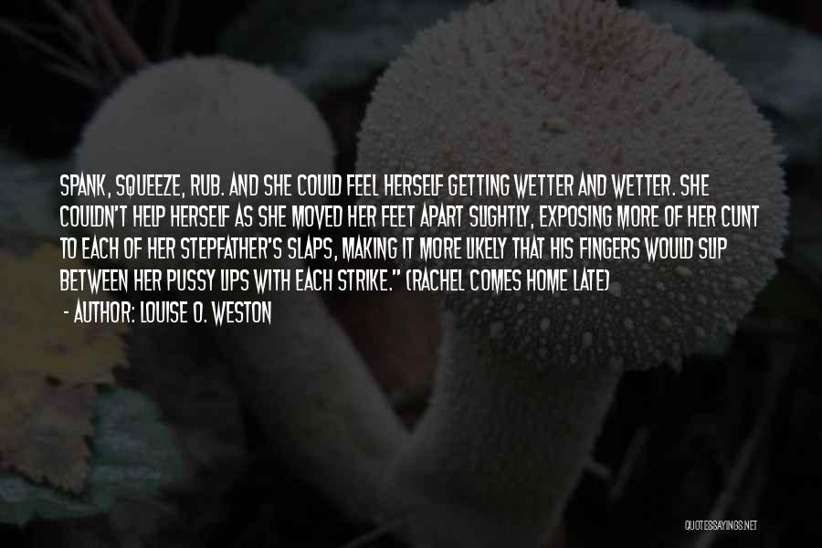 Louise O. Weston Quotes: Spank, Squeeze, Rub. And She Could Feel Herself Getting Wetter And Wetter. She Couldn't Help Herself As She Moved Her