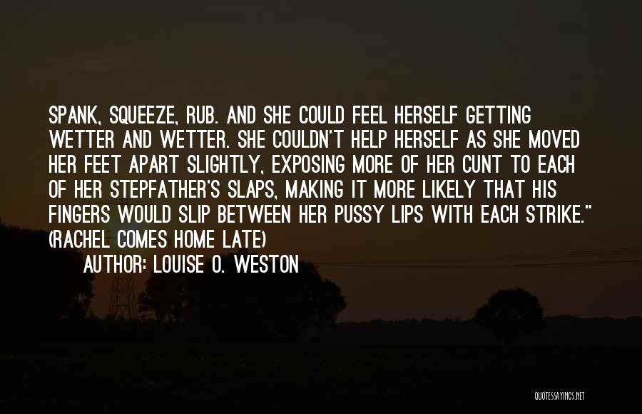 Louise O. Weston Quotes: Spank, Squeeze, Rub. And She Could Feel Herself Getting Wetter And Wetter. She Couldn't Help Herself As She Moved Her
