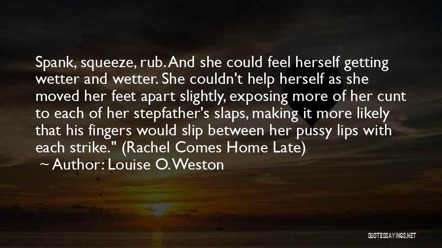 Louise O. Weston Quotes: Spank, Squeeze, Rub. And She Could Feel Herself Getting Wetter And Wetter. She Couldn't Help Herself As She Moved Her