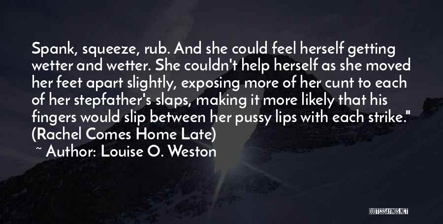 Louise O. Weston Quotes: Spank, Squeeze, Rub. And She Could Feel Herself Getting Wetter And Wetter. She Couldn't Help Herself As She Moved Her