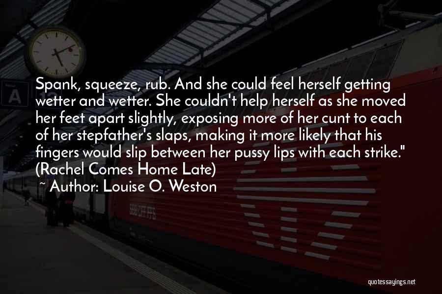 Louise O. Weston Quotes: Spank, Squeeze, Rub. And She Could Feel Herself Getting Wetter And Wetter. She Couldn't Help Herself As She Moved Her