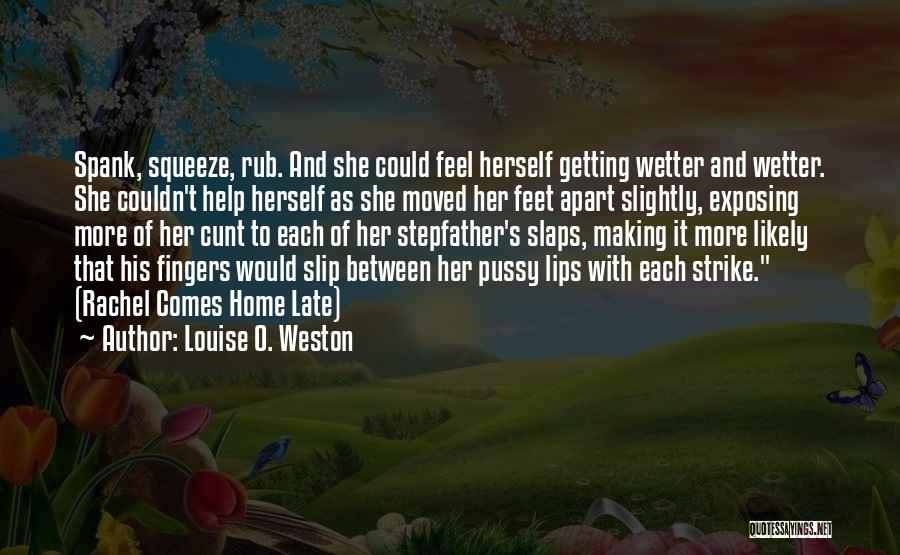 Louise O. Weston Quotes: Spank, Squeeze, Rub. And She Could Feel Herself Getting Wetter And Wetter. She Couldn't Help Herself As She Moved Her