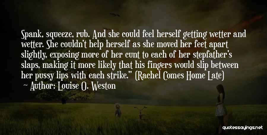 Louise O. Weston Quotes: Spank, Squeeze, Rub. And She Could Feel Herself Getting Wetter And Wetter. She Couldn't Help Herself As She Moved Her