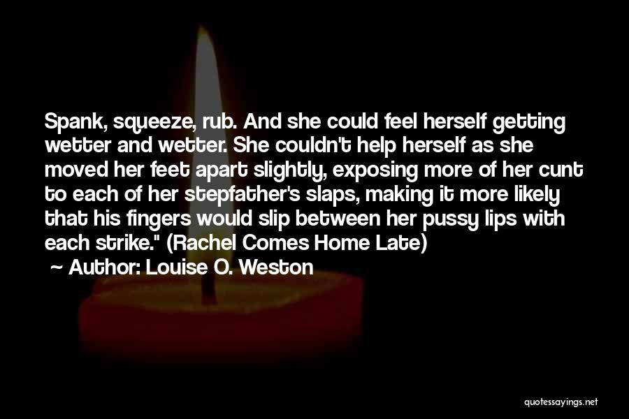 Louise O. Weston Quotes: Spank, Squeeze, Rub. And She Could Feel Herself Getting Wetter And Wetter. She Couldn't Help Herself As She Moved Her