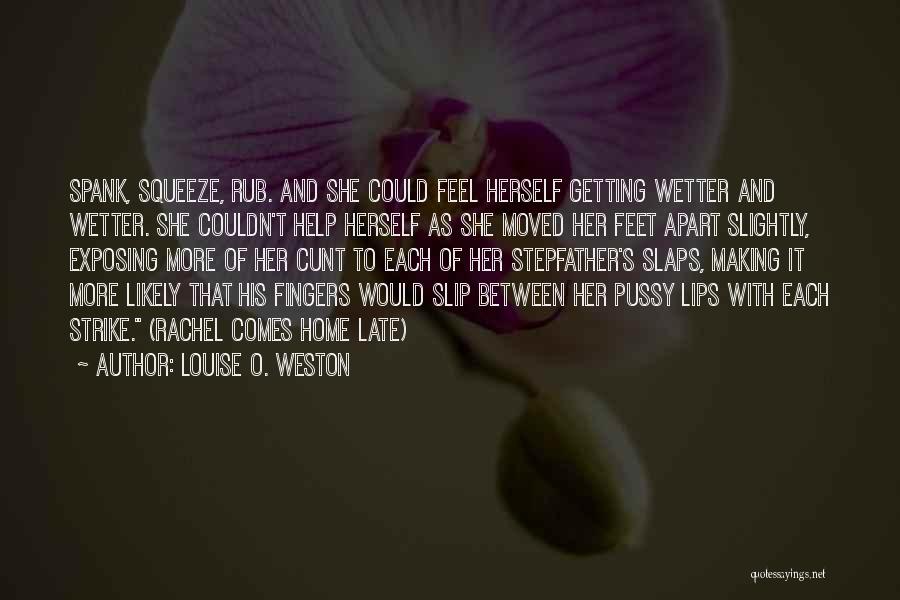 Louise O. Weston Quotes: Spank, Squeeze, Rub. And She Could Feel Herself Getting Wetter And Wetter. She Couldn't Help Herself As She Moved Her