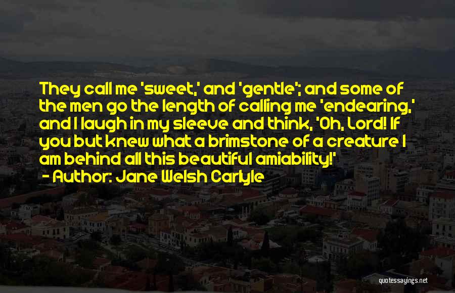 Jane Welsh Carlyle Quotes: They Call Me 'sweet,' And 'gentle'; And Some Of The Men Go The Length Of Calling Me 'endearing,' And I
