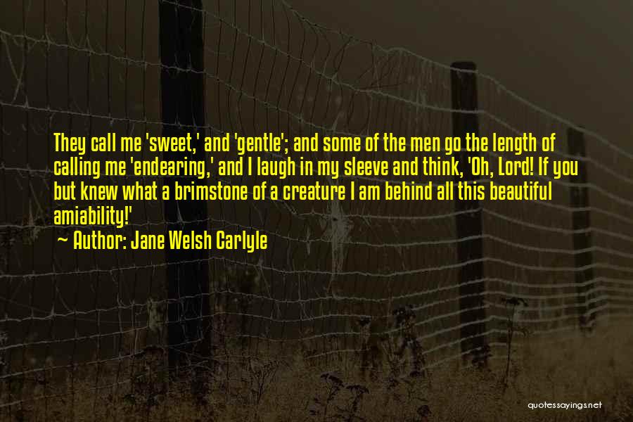 Jane Welsh Carlyle Quotes: They Call Me 'sweet,' And 'gentle'; And Some Of The Men Go The Length Of Calling Me 'endearing,' And I