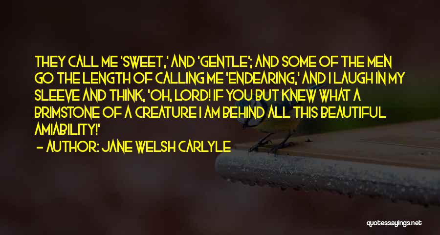 Jane Welsh Carlyle Quotes: They Call Me 'sweet,' And 'gentle'; And Some Of The Men Go The Length Of Calling Me 'endearing,' And I