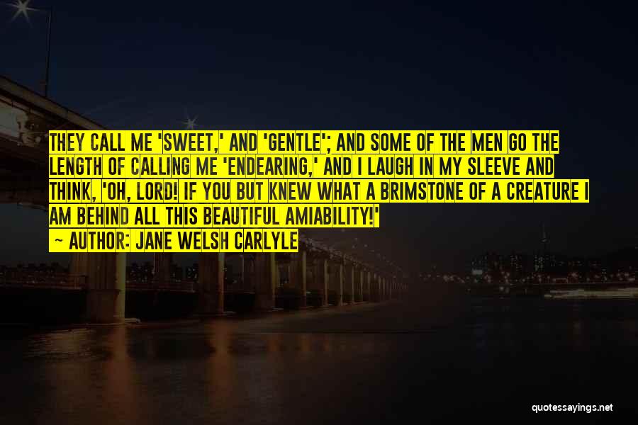 Jane Welsh Carlyle Quotes: They Call Me 'sweet,' And 'gentle'; And Some Of The Men Go The Length Of Calling Me 'endearing,' And I
