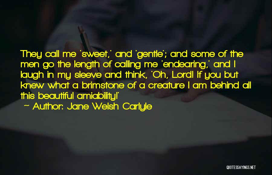 Jane Welsh Carlyle Quotes: They Call Me 'sweet,' And 'gentle'; And Some Of The Men Go The Length Of Calling Me 'endearing,' And I