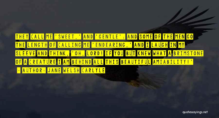 Jane Welsh Carlyle Quotes: They Call Me 'sweet,' And 'gentle'; And Some Of The Men Go The Length Of Calling Me 'endearing,' And I