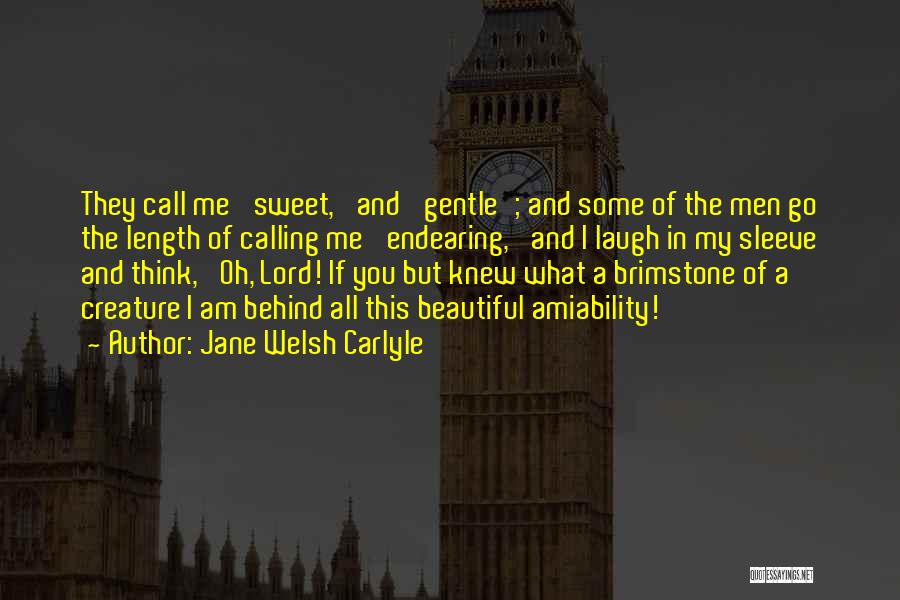 Jane Welsh Carlyle Quotes: They Call Me 'sweet,' And 'gentle'; And Some Of The Men Go The Length Of Calling Me 'endearing,' And I