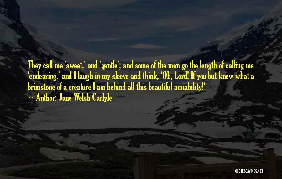 Jane Welsh Carlyle Quotes: They Call Me 'sweet,' And 'gentle'; And Some Of The Men Go The Length Of Calling Me 'endearing,' And I
