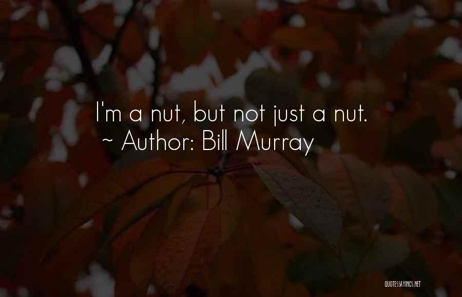 Bill Murray Quotes: I'm A Nut, But Not Just A Nut.