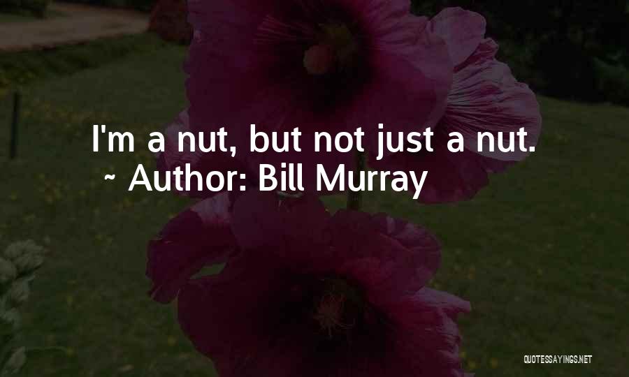 Bill Murray Quotes: I'm A Nut, But Not Just A Nut.