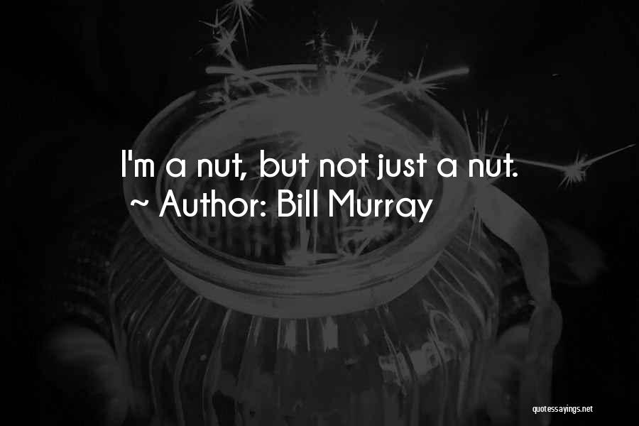 Bill Murray Quotes: I'm A Nut, But Not Just A Nut.