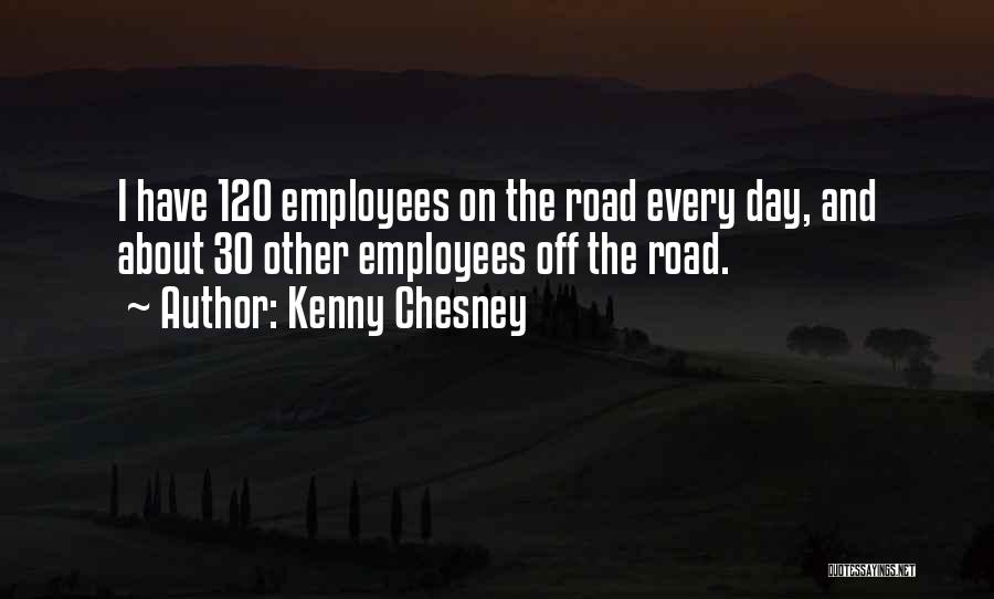 Kenny Chesney Quotes: I Have 120 Employees On The Road Every Day, And About 30 Other Employees Off The Road.