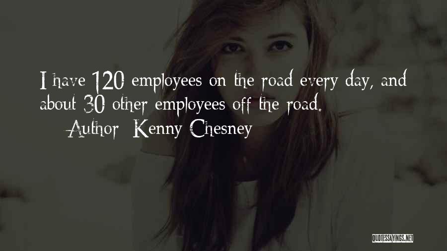 Kenny Chesney Quotes: I Have 120 Employees On The Road Every Day, And About 30 Other Employees Off The Road.