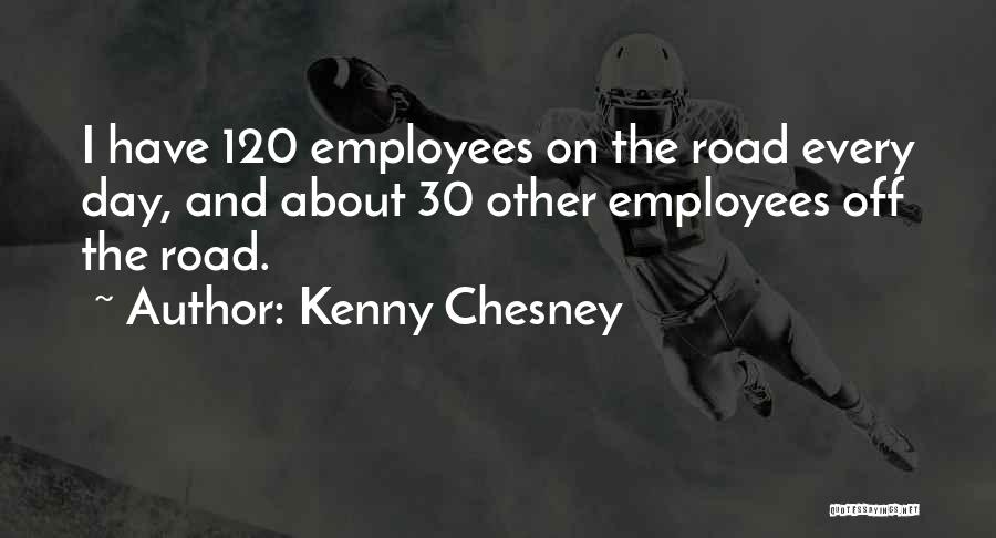 Kenny Chesney Quotes: I Have 120 Employees On The Road Every Day, And About 30 Other Employees Off The Road.