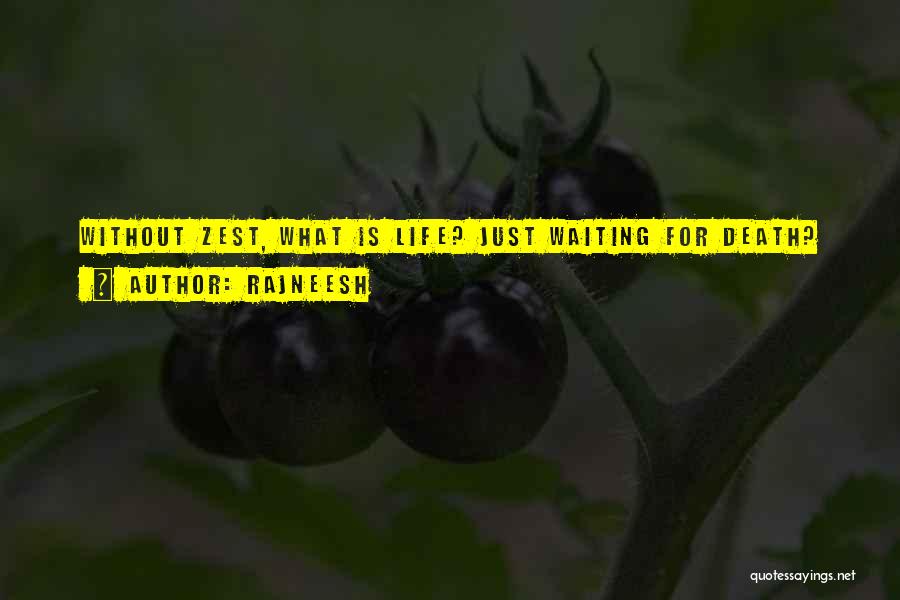 Rajneesh Quotes: Without Zest, What Is Life? Just Waiting For Death?