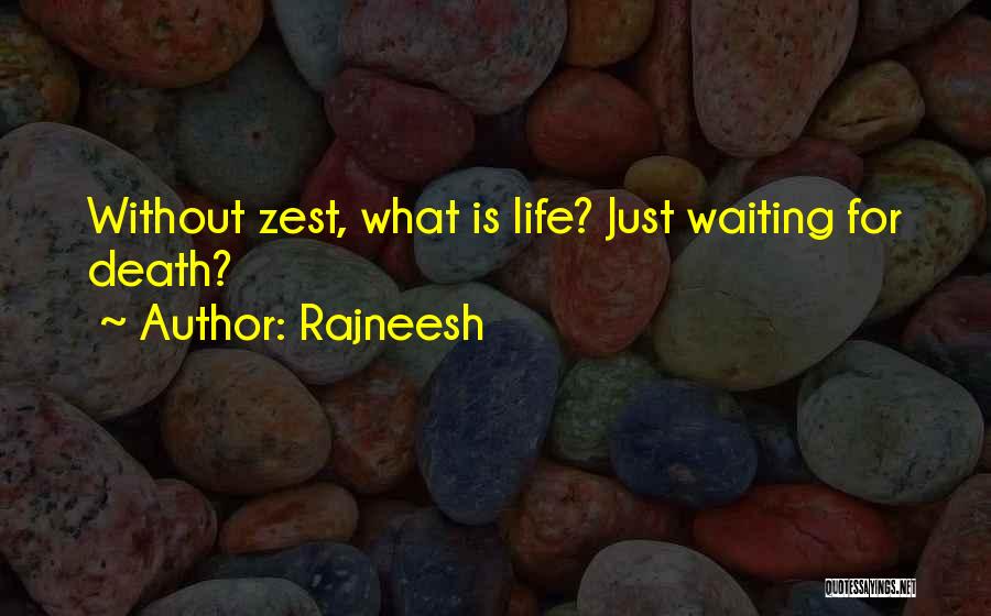 Rajneesh Quotes: Without Zest, What Is Life? Just Waiting For Death?