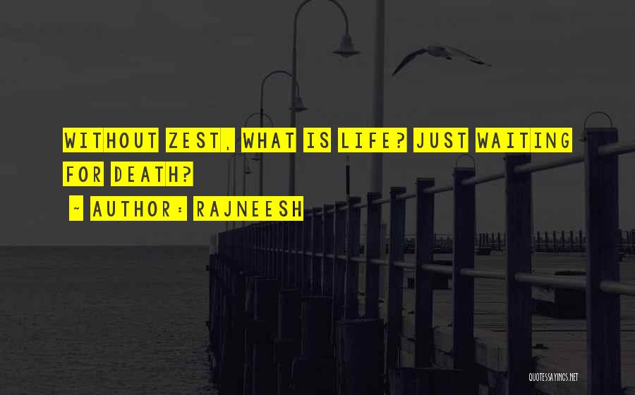 Rajneesh Quotes: Without Zest, What Is Life? Just Waiting For Death?