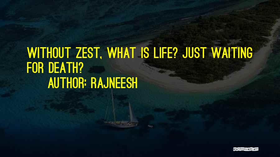 Rajneesh Quotes: Without Zest, What Is Life? Just Waiting For Death?
