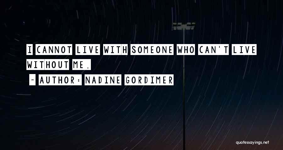 Nadine Gordimer Quotes: I Cannot Live With Someone Who Can't Live Without Me.