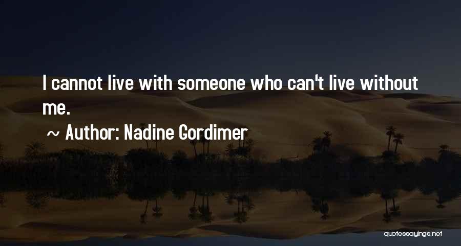 Nadine Gordimer Quotes: I Cannot Live With Someone Who Can't Live Without Me.