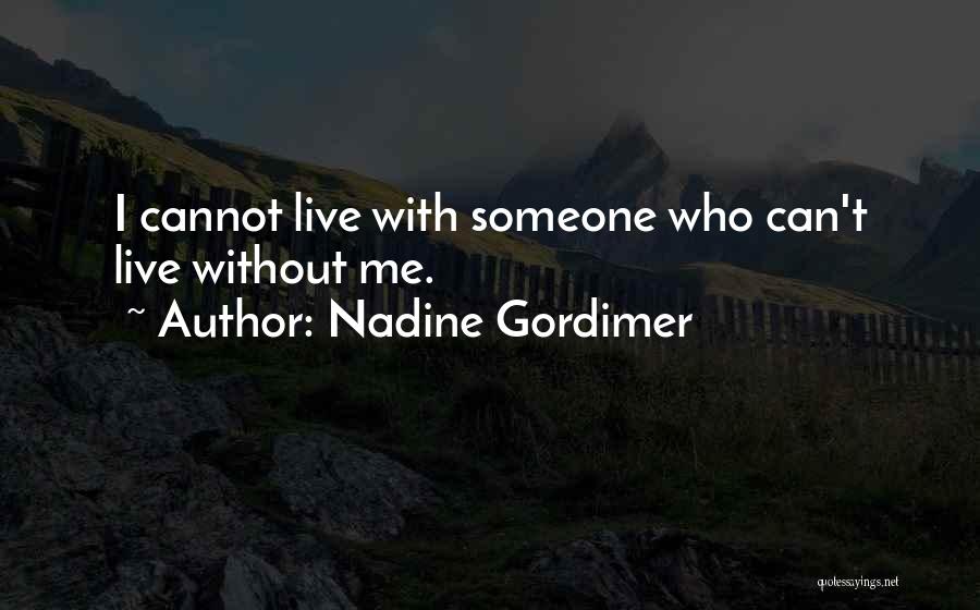 Nadine Gordimer Quotes: I Cannot Live With Someone Who Can't Live Without Me.