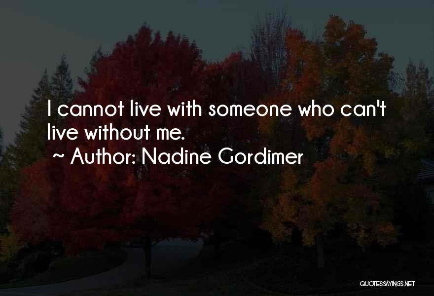 Nadine Gordimer Quotes: I Cannot Live With Someone Who Can't Live Without Me.
