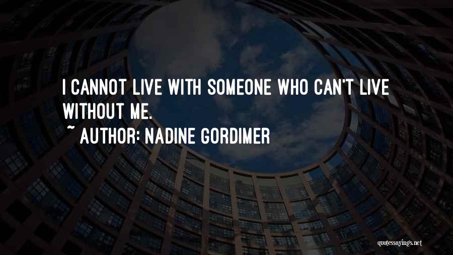 Nadine Gordimer Quotes: I Cannot Live With Someone Who Can't Live Without Me.