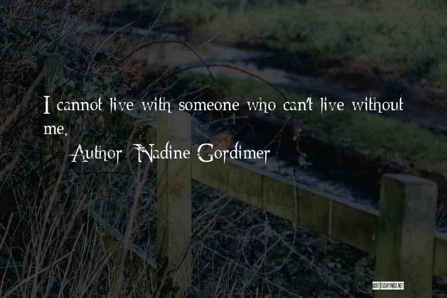 Nadine Gordimer Quotes: I Cannot Live With Someone Who Can't Live Without Me.
