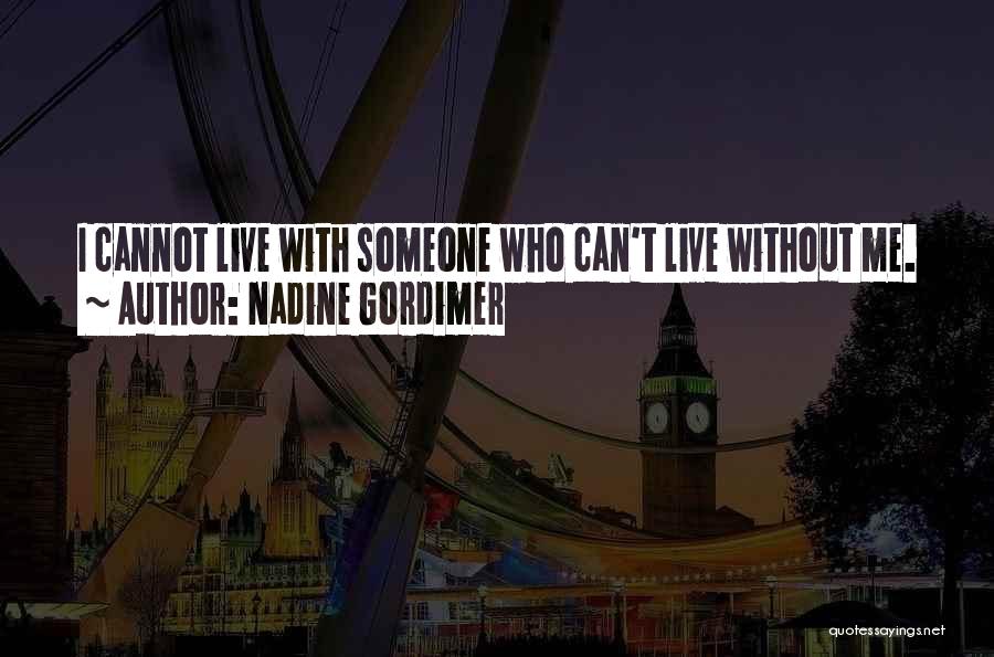Nadine Gordimer Quotes: I Cannot Live With Someone Who Can't Live Without Me.