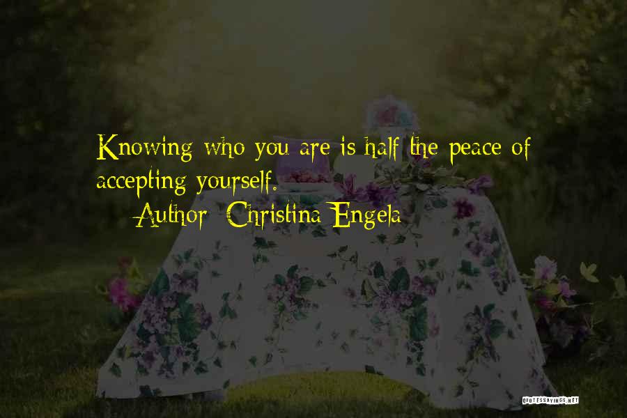 Christina Engela Quotes: Knowing Who You Are Is Half The Peace Of Accepting Yourself.