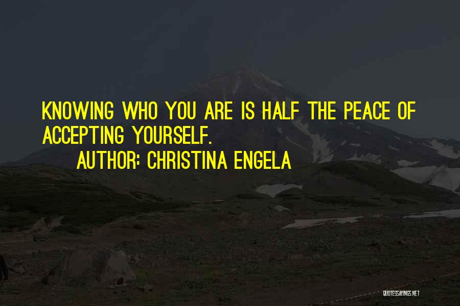 Christina Engela Quotes: Knowing Who You Are Is Half The Peace Of Accepting Yourself.